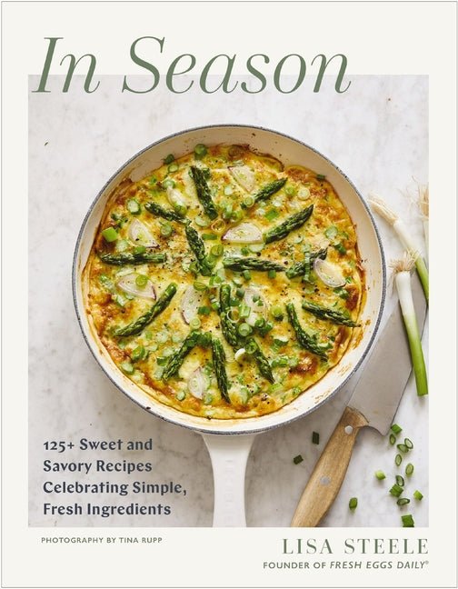 In Season: 125+ Sweet and Savory Recipes Celebrating Simple, Fresh Ingredients (a Cookbook) - Ingram