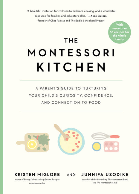 The Montessori Kitchen: A Parent's Guide to Nurturing Your Child's Curiosity, Confidence, and Connection to Food
