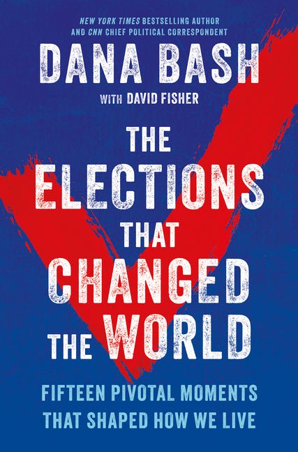 The Elections That Changed the World: Fifteen Pivotal Moments That Shaped How We Live (Original)