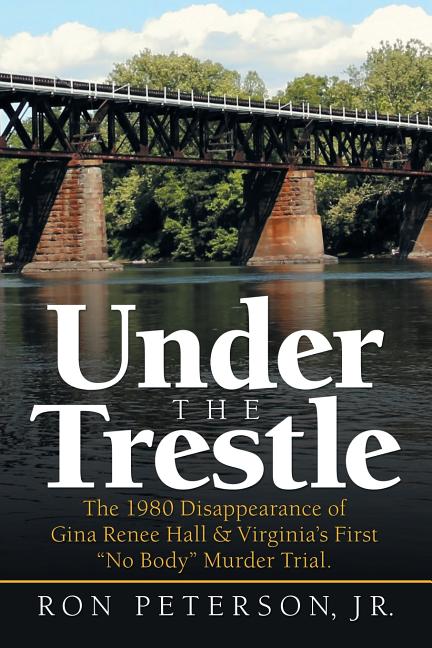 Under the Trestle: The 1980 Disappearance of Gina Renee Hall & Virginia's First "No Body" Murder Trial. - Ingram