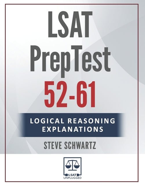 LSAT Logical Reasoning Explanations Volume 2: PrepTests 52-61 - Ingram