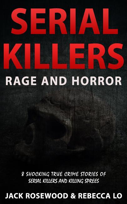 Serial Killers Rage and Horror: 8 Shocking True Crime Stories of Serial Killers and Killing Sprees - Ingram