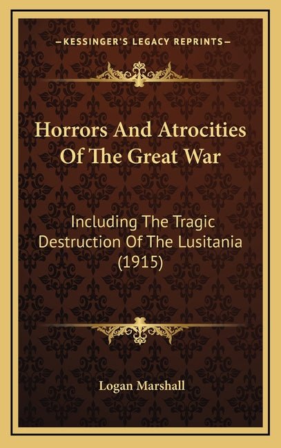 Horrors And Atrocities Of The Great War: Including The Tragic Destruction Of The Lusitania (1915) - Ingram