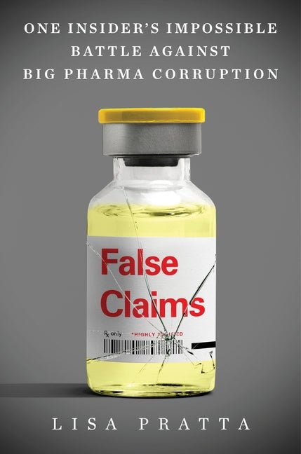 False Claims: One Insider's Impossible Battle Against Big Pharma Corruption - Ingram