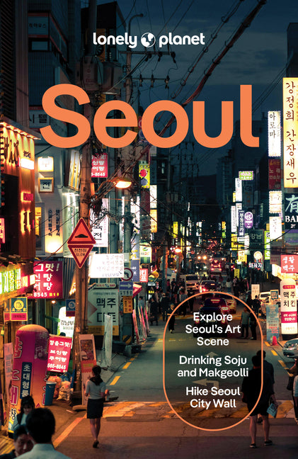 Lonely Planet Seoul: Plan the Trip of a Lifetime Detailed Itineraries & Maps Insider Tips Covers Gwanghwamun, Jongno-Gu, Myeong-Dung, Jung-Gu, Gangnam