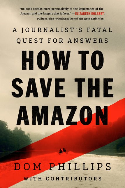 How to Save the Amazon: A Journalist's Fatal Quest for Answers - Ingram