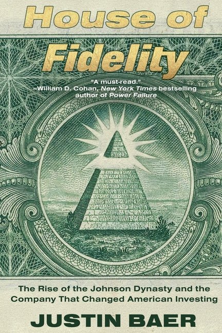 House of Fidelity: The Rise of the Johnson Dynasty and the Company That Changed American Investing - Ingram