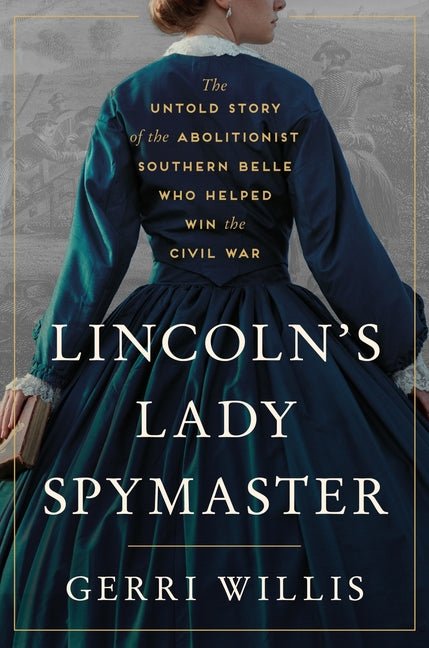 Lincoln's Lady Spymaster: The Untold Story of the Abolitionist Southern Belle Who Helped Win the Civil War - Ingram