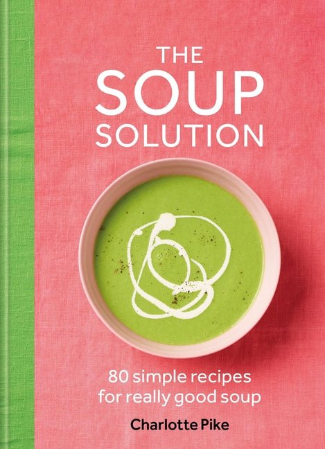 Soup Solution: 80 Simple Recipes for Really Good Soup - Ingram