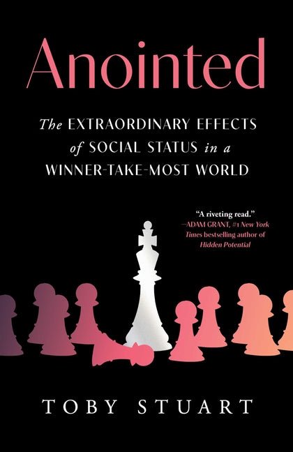 Anointed: The Extraordinary Effects of Social Status in a Winner-Take-Most World - Ingram