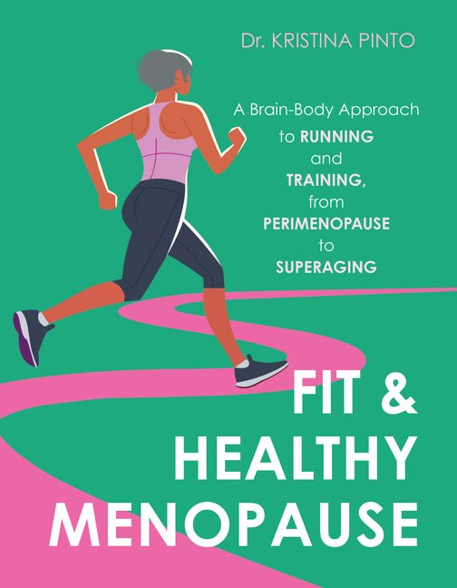 Fit & Healthy Menopause: A Brain-Body Approach to Running and Training from Perimenopause to Superaging