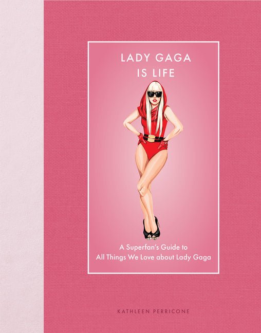 Lady Gaga Is Life: A Superfan's Guide to All Things We Love about Lady Gaga - Ingram