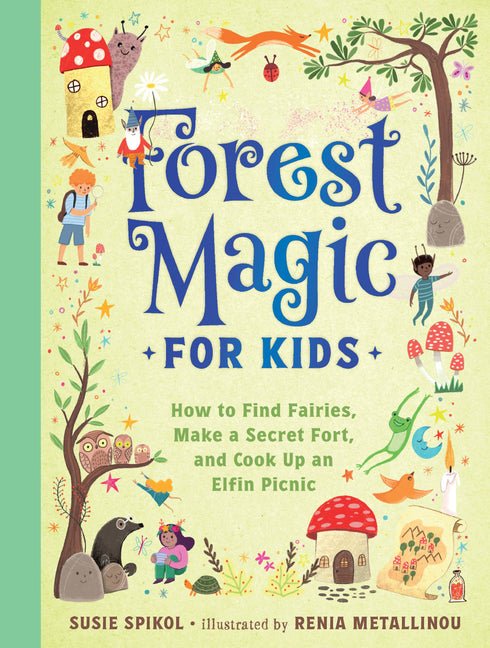 Forest Magic for Kids: How to Find Fairies, Make a Secret Fort, and Cook Up an Elfin Picnic - Ingram