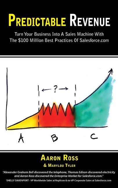 Predictable Revenue: Turn Your Business Into a Sales Machine with the $100 Million Best Practices of Salesforce.com - Ingram