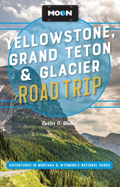 Moon Yellowstone, Grand Teton & Glacier Road Trip: Adventures in Montana & Wyoming's National Parks (Revised)