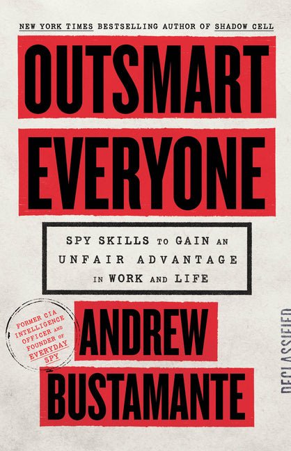 Outsmart Everyone: Spy Skills to Gain an Unfair Advantage in Work and Life