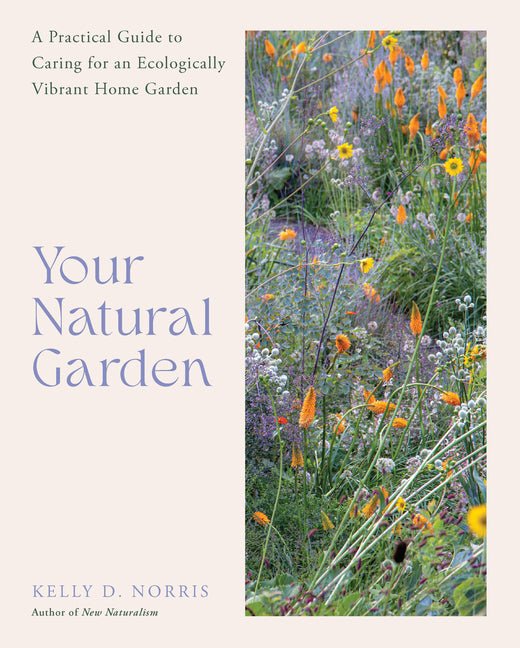 Your Natural Garden: A Practical Guide to Caring for an Ecologically Vibrant Home Garden - Ingram