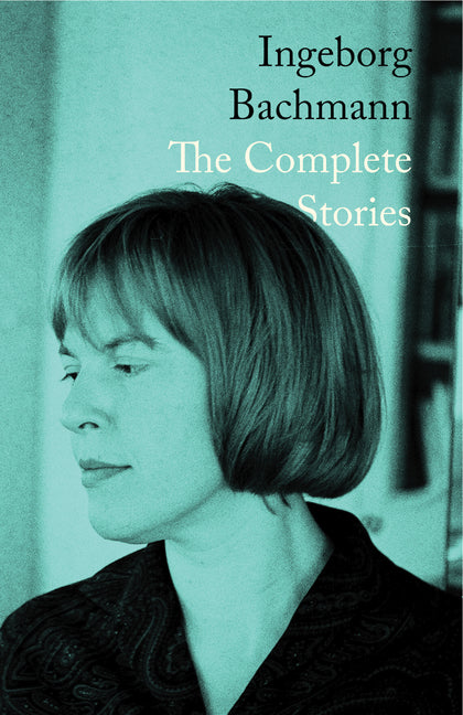 Ingeborg Bachmann: The Complete Stories