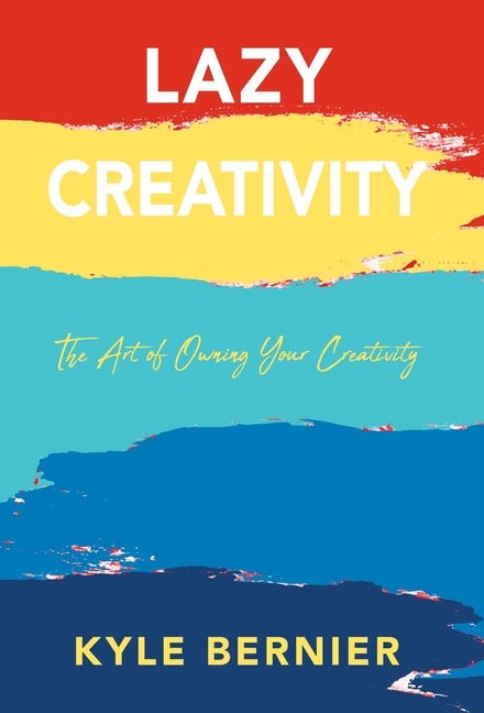 Lazy Creativity: The Art of Owning Your Creativity - Ingram