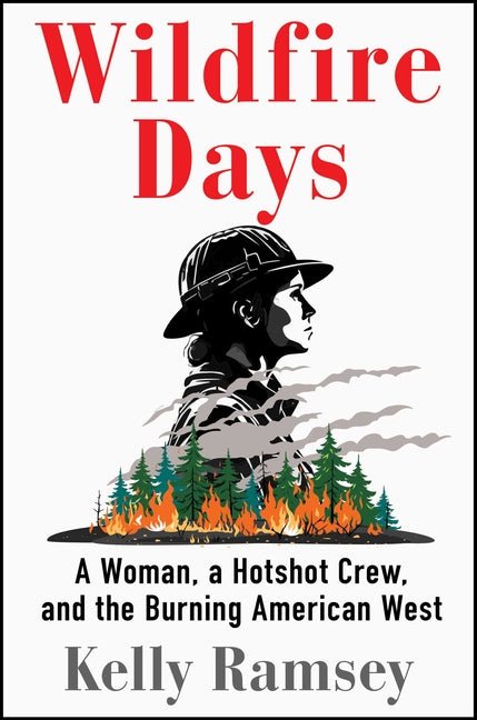 Wildfire Days: A Woman, a Hotshot Crew, and the Burning American West - Ingram