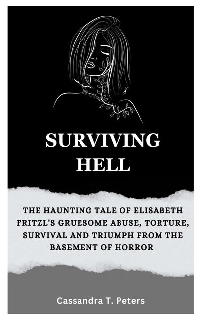 Surviving Hell: The Haunting Tale of Elisabeth Fritzl's Gruesome Abuse, Torture, Survival and Triumph from the Basement of Horror - Ingram