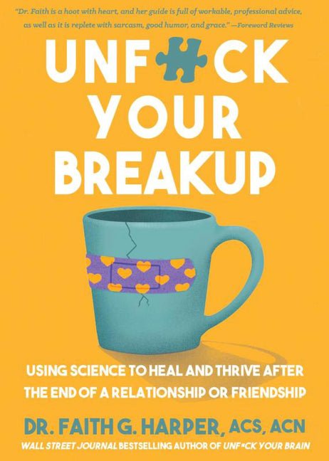 Unfuck Your Breakup: Using Science to Heal and Thrive After the End of a Relationship or Friendship - Ingram
