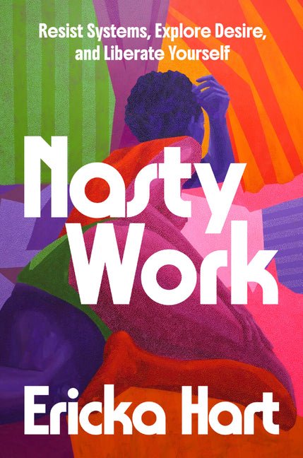 Nasty Work: Resist Systems, Explore Desire, and Liberate Yourself - Ingram