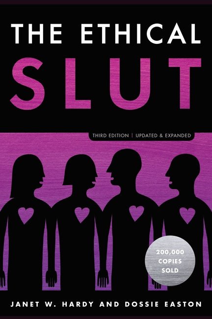 The Ethical Slut, Third Edition: A Practical Guide to Polyamory, Open Relationships, and Other Freedoms in Sex and Love (Revised)
