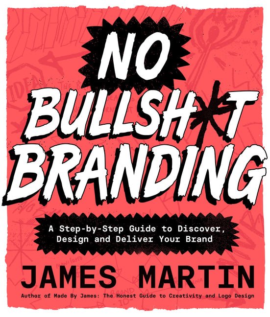 No Bullsh*t Branding: A Step-By-Step Guide to Discover, Design, and Deliver Your Brand