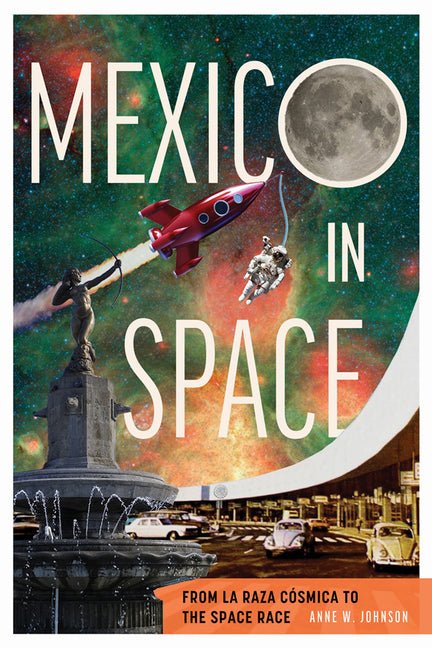 Mexico in Space: From La Raza Cósmica to the Space Race - Ingram