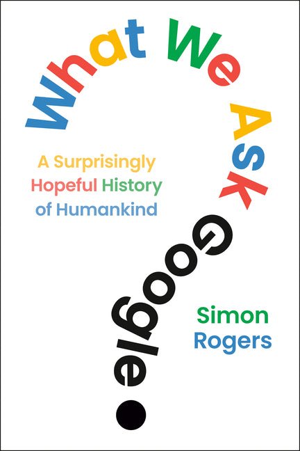 What We Ask Google: A Surprisingly Hopeful History of Humankind - Ingram