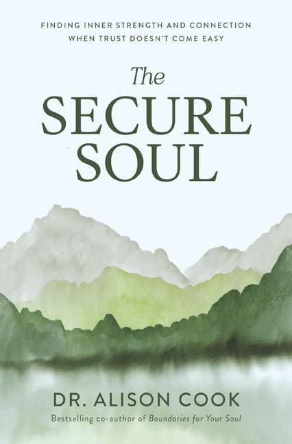 The Secure Soul: Finding Inner Strength and Connection When Trust Doesn't Come Easy