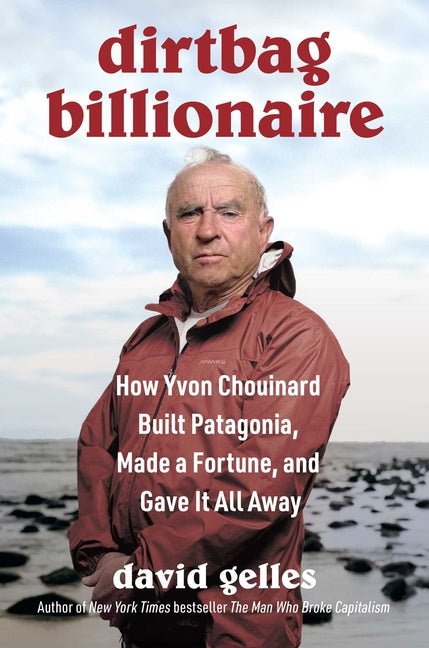 Dirtbag Billionaire: How Yvon Chouinard Built Patagonia, Made a Fortune, and Gave It All Away - Ingram