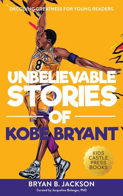Unbelievable Stories of Kobe Bryant: Decoding Greatness For Young Readers (Awesome Biography Books for Kids Children Ages 9-12) (Unbelievable Stories - Ingram