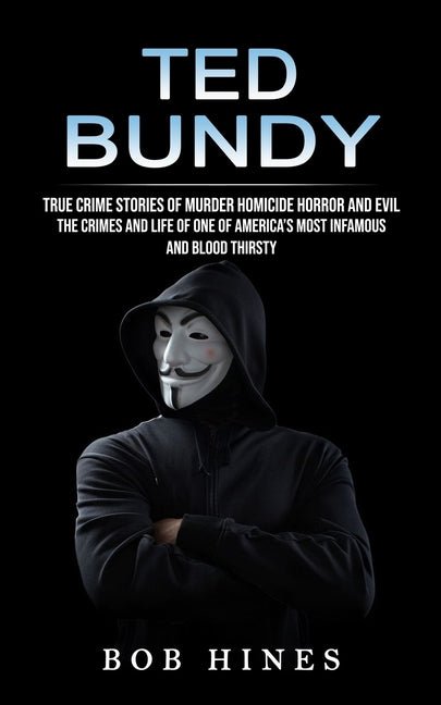 Ted Bundy: True Crime Stories of Murder Homicide Horror and Evil (the Crimes and Life of One of America's Most Infamous and Blood Thirsty) - Ingram