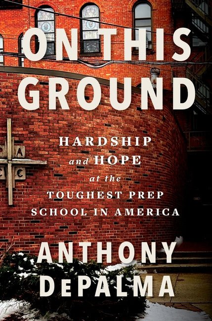 On This Ground: Hardship and Hope at the Toughest Prep School in America - Ingram