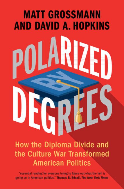 Polarized by Degrees: How the Diploma Divide and the Culture War Transformed American Politics - Ingram