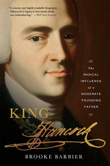 King Hancock: The Radical Influence of a Moderate Founding Father - Ingram