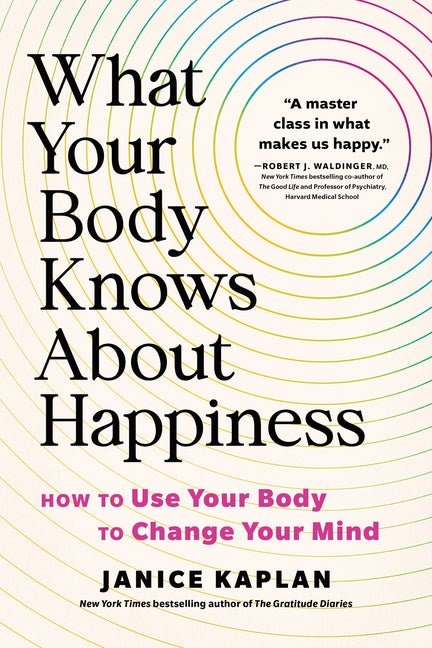 What Your Body Knows about Happiness: How to Use Your Body to Change Your Mind - Ingram