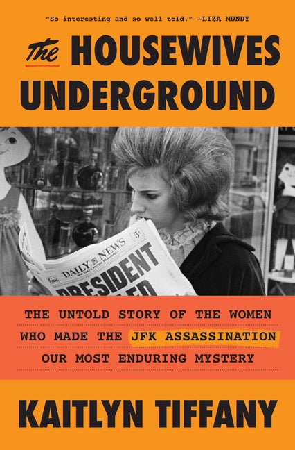 The Housewives Underground: The Untold Story of the Women Who Made the JFK Assassination Our Most Enduring Mystery - Ingram
