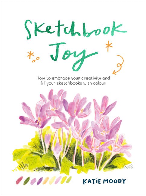 Sketchbook Joy: How to Embrace Your Creativity and Fill Your Sketchbooks with Colour - Ingram