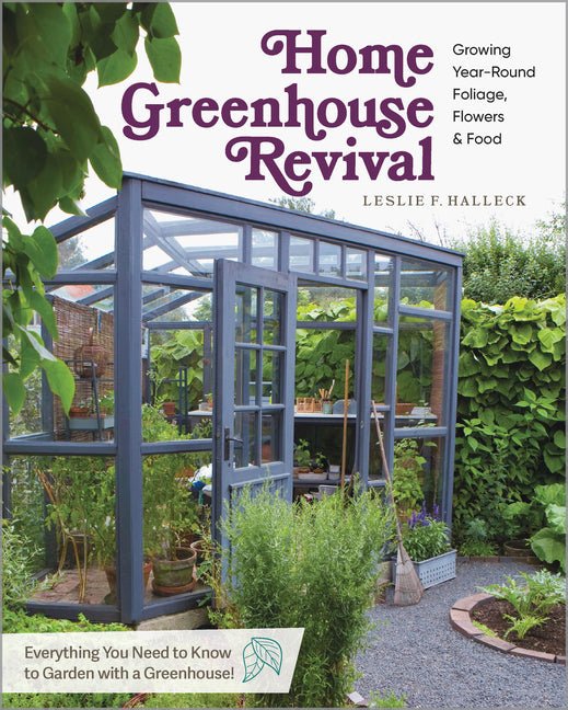 Home Greenhouse Revival: Growing Year-Round Foliage, Flowers & Food
