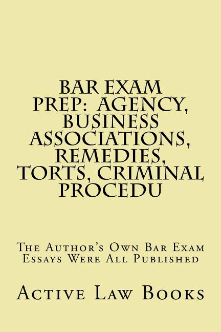 Bar Exam Prep: Agency, Business Associations, Remedies, Torts, Criminal Procedu: The Author's Own Bar Exam Essays Were All Published - Ingram