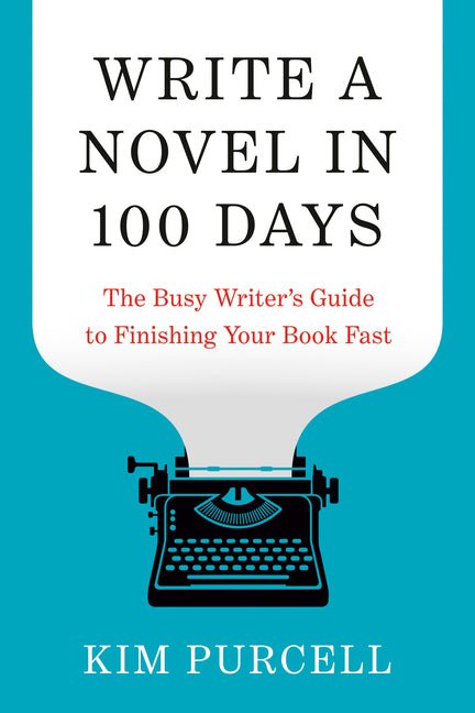 Write a Novel in 100 Days: The Busy Writer's Guide to Finishing Your Book Fast