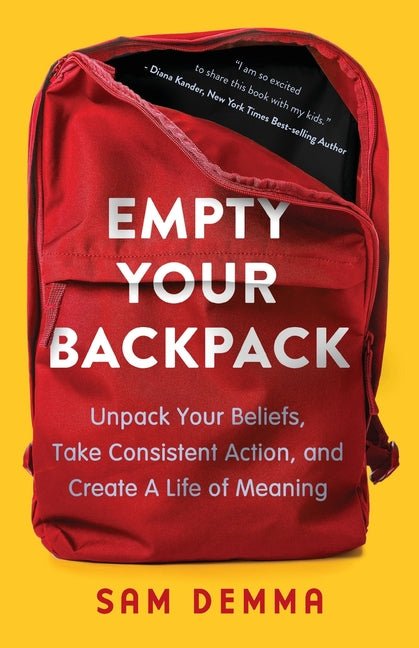 Empty Your Backpack: Unpack Your Beliefs, Take Consistent Action, and Create a Life of Meaning - Ingram