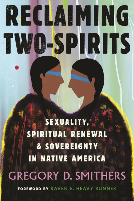 Reclaiming Two-Spirits: Sexuality, Spiritual Renewal & Sovereignty in Native America - Ingram