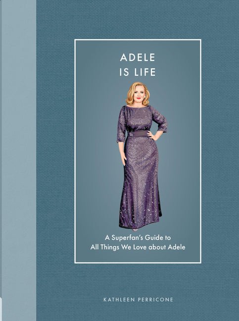 Adele Is Life: A Superfan's Guide to All Things We Love about Adele - Ingram