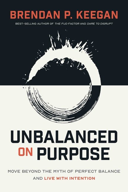 Unbalanced on Purpose: Move Beyond the Myth of Perfect Balance and Live with Intention