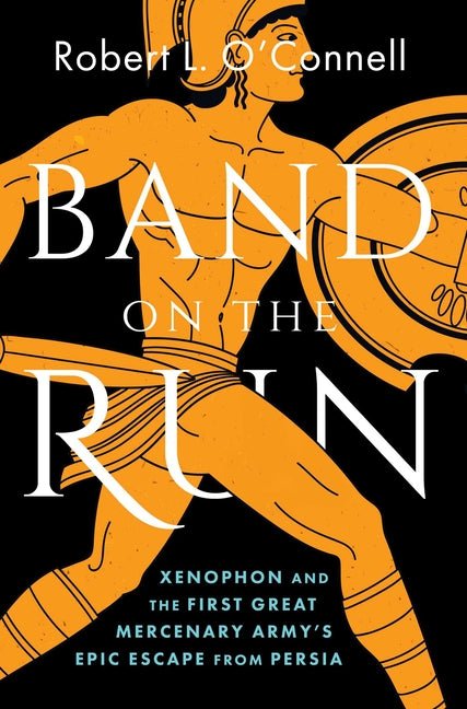 Band on the Run: Xenophon and the First Great Mercenary Army's Epic Escape from Persia - Ingram