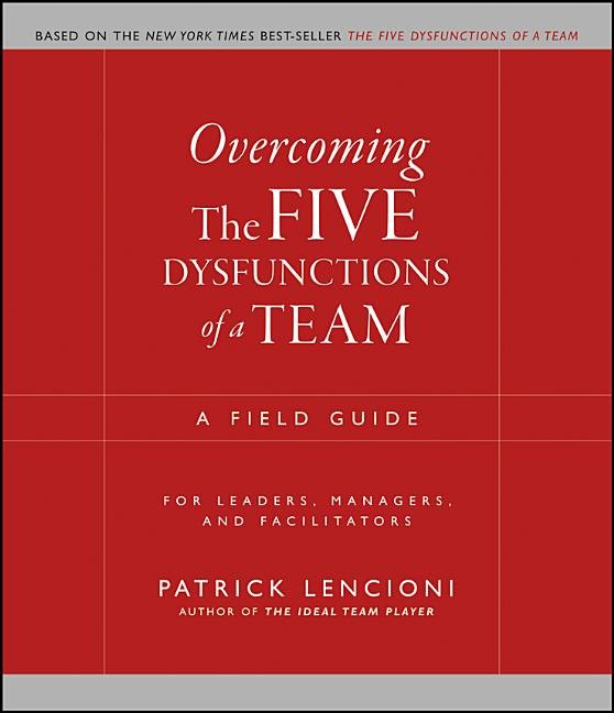 Overcoming the Five Dysfunctions of a Team: A Field Guide for Leaders, Managers, and Facilitators - Ingram